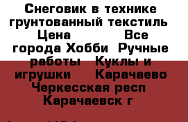 Снеговик в технике грунтованный текстиль › Цена ­ 1 200 - Все города Хобби. Ручные работы » Куклы и игрушки   . Карачаево-Черкесская респ.,Карачаевск г.